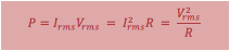 P=I_rms V_rms  =_ I__rms^2 R =  (V_rms^2)/R