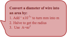Convert a diameter of wire into an area by:
1. Add ‘ x10-3’ to turn mm into m
2. Halve to get the radius
3.  Use  A=πr2
