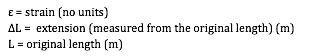 _ = strain (no units)
_L =  extension (measured from the original length) (m)
L = original length (m)

