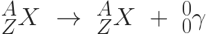 ^{A}_{Z}X \ \rightarrow \ ^{A}_{Z}X \ + \ ^{0}_{0}\gamma 